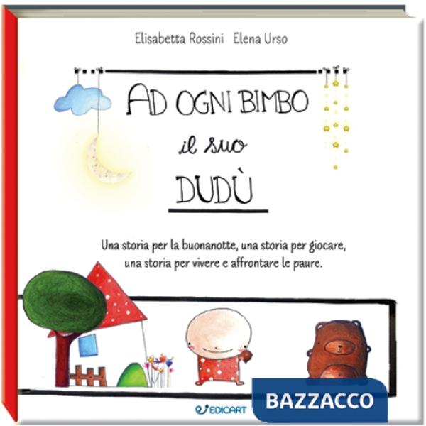 A ogni bimbo il suo Dudù. Una storia per la buonanotte, una storia per giocare, una storia per vivere e affrontare le paure. Edi