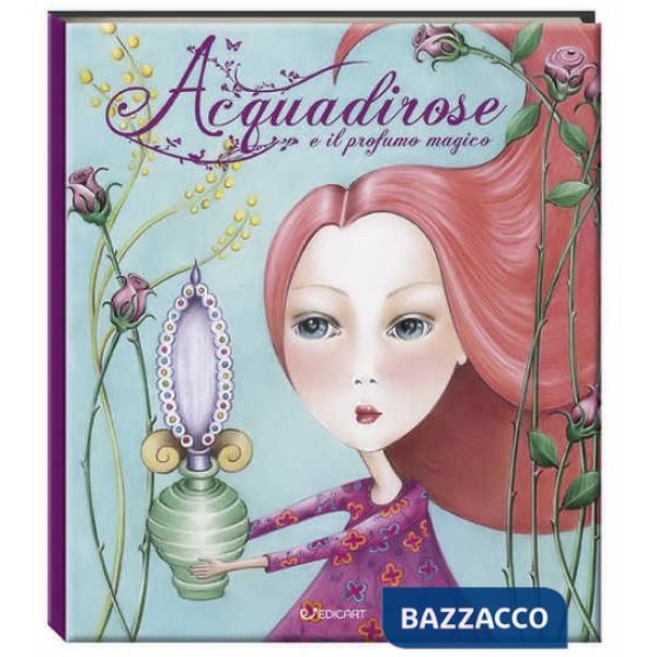Acquadirose e il profumo magico. Ediz. a colori