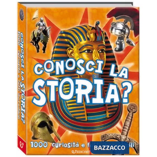 Conosci la storia? 1000 curiosità e fatti incredibili