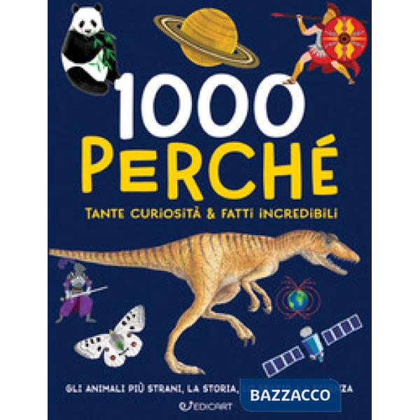 1000 perché. Tante curiosità & fatti incredibili. Ediz. illustrata