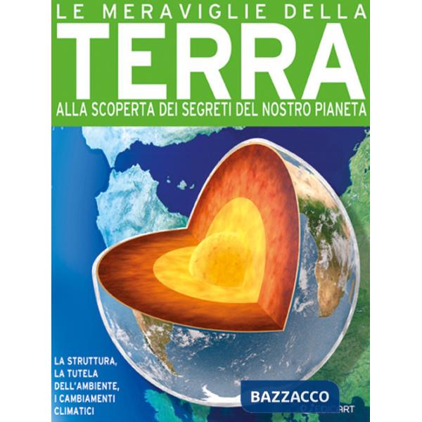 Meraviglie della terra. Alla scoperta dei segreti del nostro pianeta. Ediz. a colori (Le)