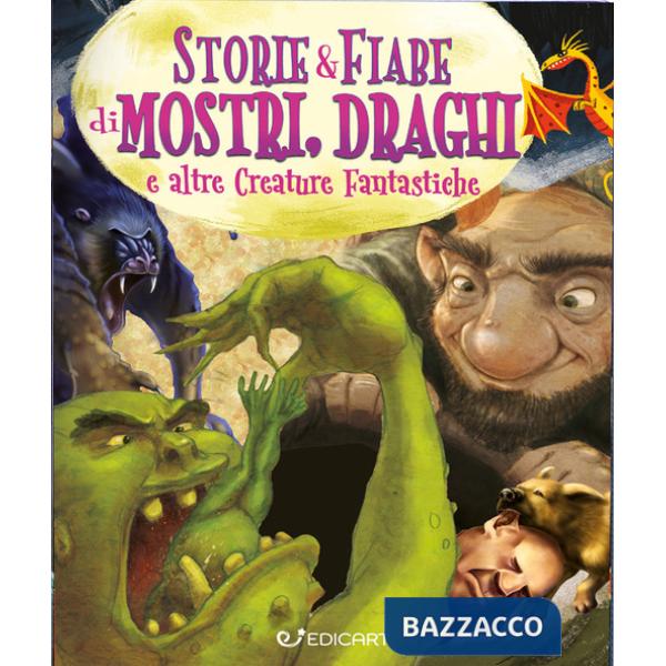 Storie & fiabe di mostri, draghi e altre creature fantastiche. Ediz. a colori