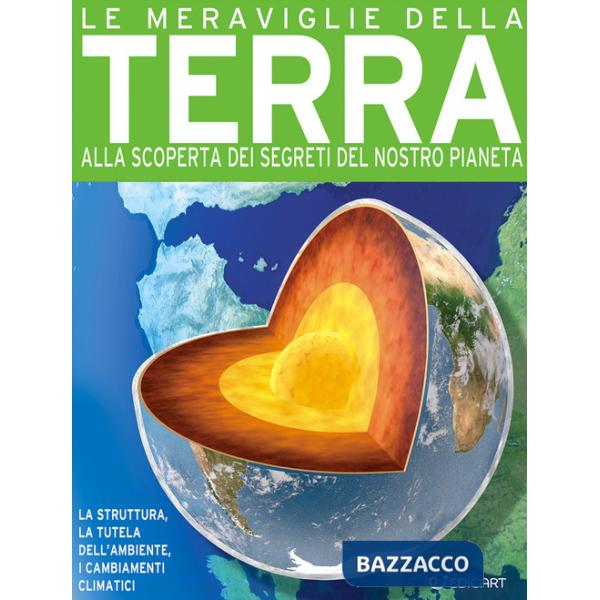 Meraviglie della terra. Alla scoperta dei segreti del nostro pianeta. Ediz. a colori (Le)