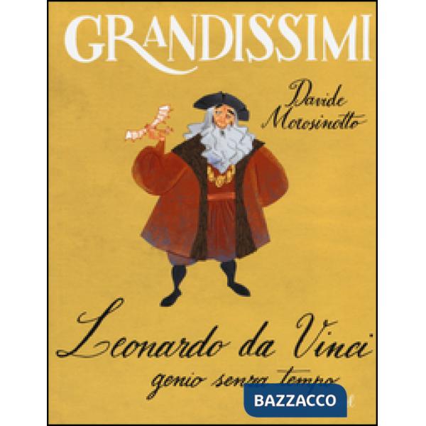 Leonardo da Vinci, genio senza tempo. Ediz. a colori