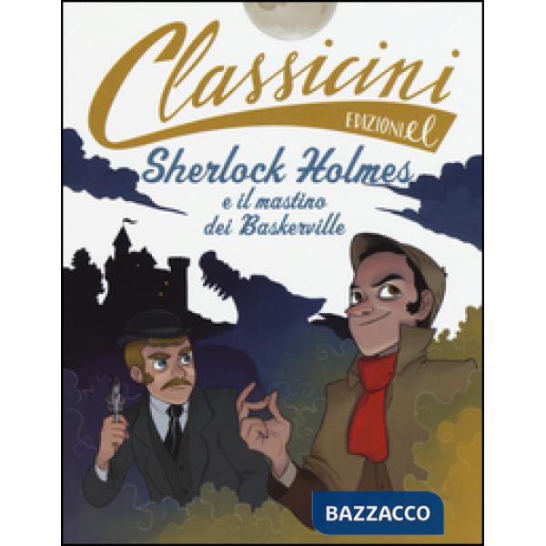 Sherlock Holmes e il mastino dei Baskerville da Arthur Conan Doyle. Classicini. Ediz. illustrata