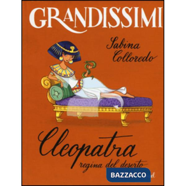 Cleopatra, regina del deserto. Ediz. a colori