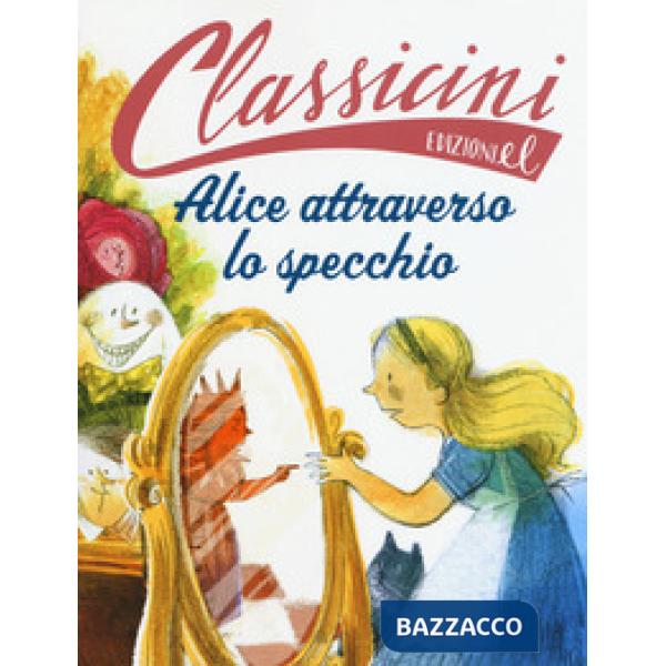 Alice attraverso lo specchio da Lewis Carroll. Classicini. Ediz. a colori