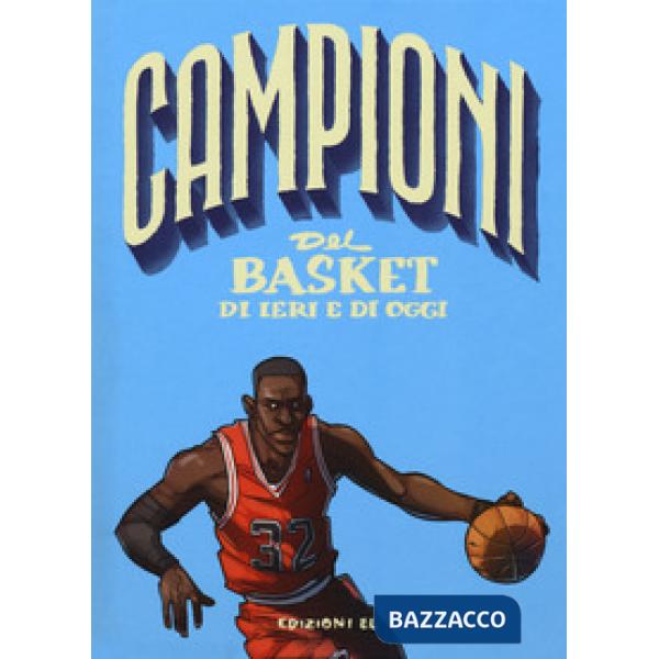 Campioni del basket di ieri e oggi. Ediz. a colori