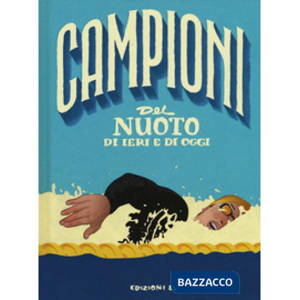Campioni del nuoto di ieri e di oggi. Ediz. a colori