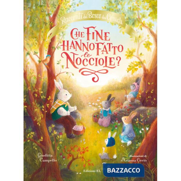 Che fine hanno fatto le nocciole? Racconti del bosco dei conigli. Ediz. a colori