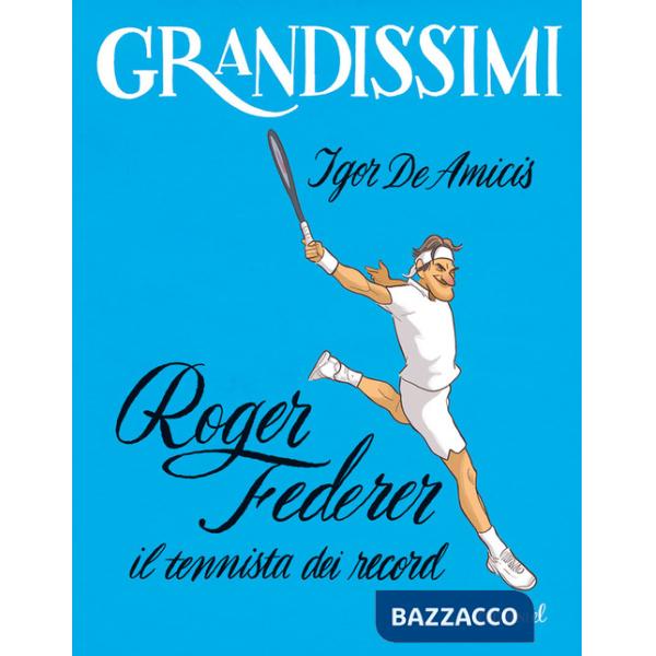 Roger Federer, il tennista dei record. Ediz. a colori