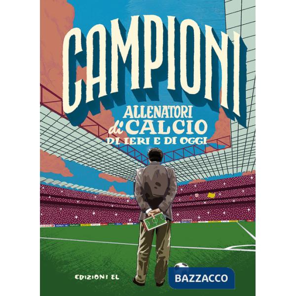 Allenatori di calcio di ieri e di oggi. Ediz. a colori