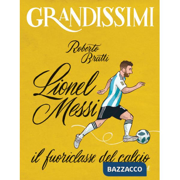 Lionel Messi, il fuoriclasse del calcio. Ediz. a colori