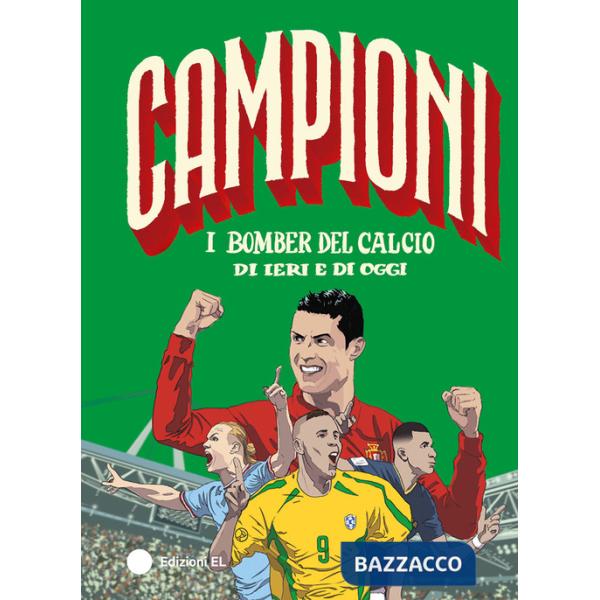 Bomber del calcio di ieri e di oggi. Ediz. a colori (I)
