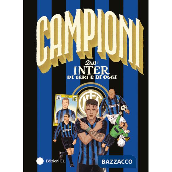 Campioni dell'Inter di ieri e di oggi. Ediz. a colori