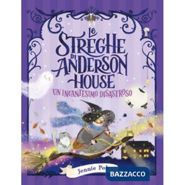 Streghe di Anderson House. Un incantesimo disastroso. Ediz. a colori (Le)
