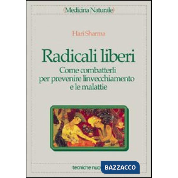 Radicali liberi. Come combatterli per prevenire l'invecchiamento e le malattie