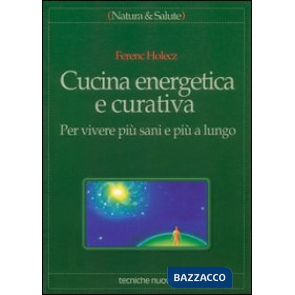 Cucina energetica e curativa. Per vivere più sani e più a lungo