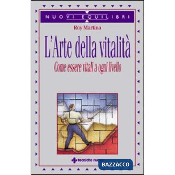 Arte della vitalità. Come essere vitali a ogni livello (L')