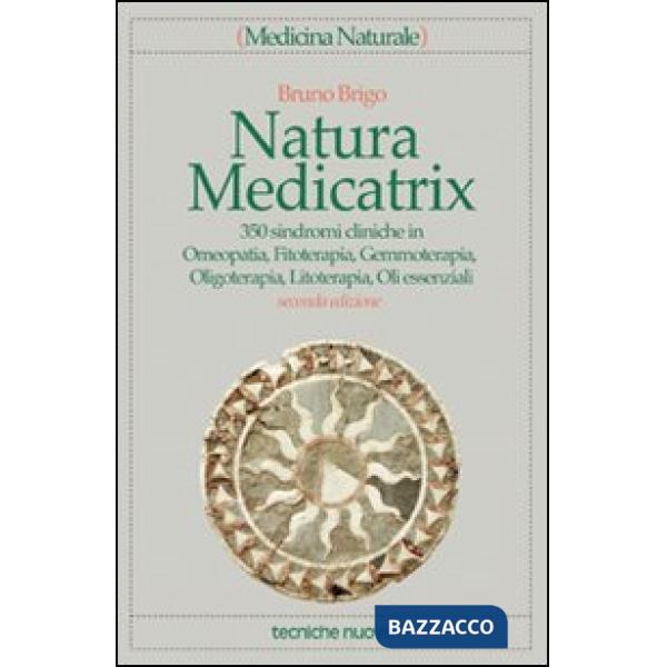 Natura medicatrix. 350 sindromi cliniche in omeopatia, fitoterapia, gemmoterapia