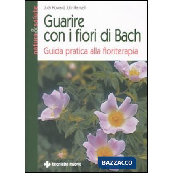 Guarire con i fiori di Bach. Guida pratica alla floriterapia