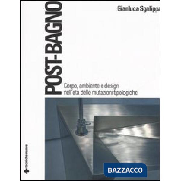 Post-bagno. Corpo, ambiente e design nell'età delle mutazioni tipologiche