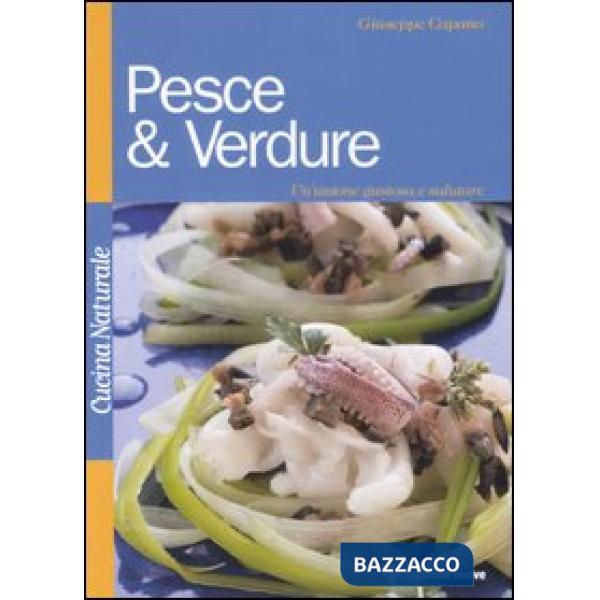 Pesce & verdure. Un'unione gustosa e salutare