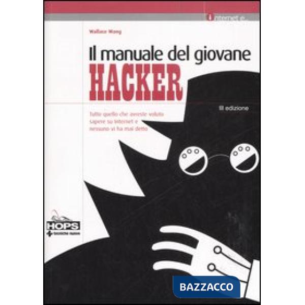 Manuale del giovane hacker. Tutto quello che avreste voluto sapere su internet e