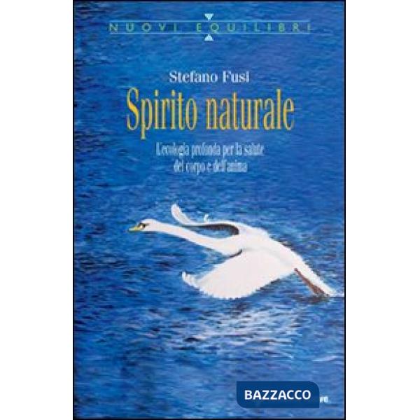 Spirito naturale. L'ecologia profonda per la salute del corpo e dell'anima