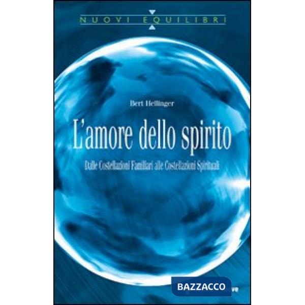 Amore dello spirito. Dalle costellazioni familiari alle costellazioni spirituali (L')