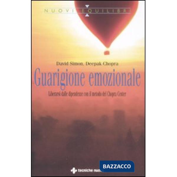 Guarigione emozionale. Liberarsi dalle dipendenze con il metodo del Chopra Cente