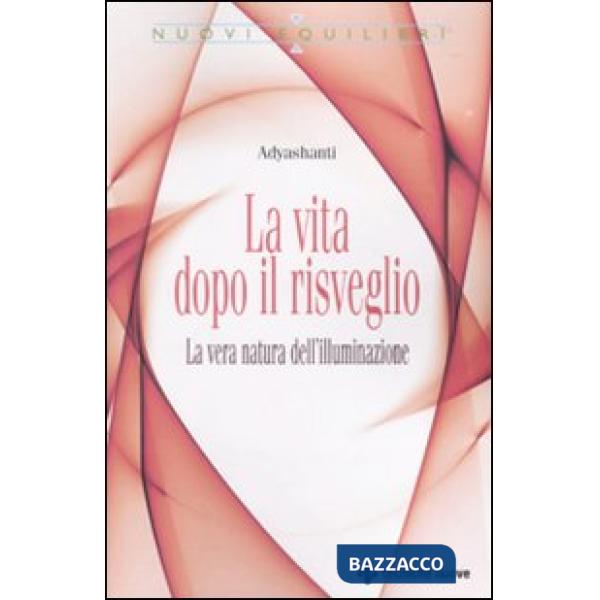 Vita dopo il risveglio. La vera natura dell'illuminazione (La)