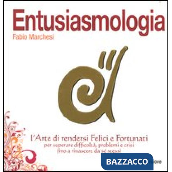 Entusiasmologia. L'arte di rendersi felici e fortunati per superare difficoltà, 