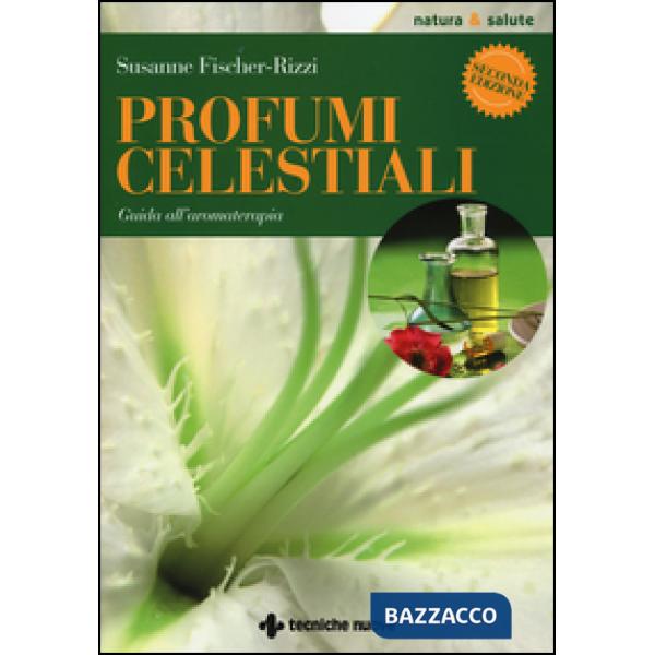 Profumi celestiali. Guida all'aromaterapia