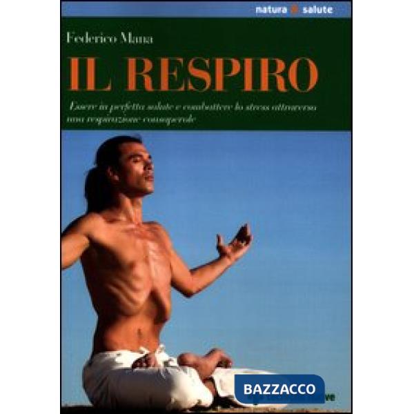 Respiro. Essere in perfetta salute e combattere lo stress attraverso una respira