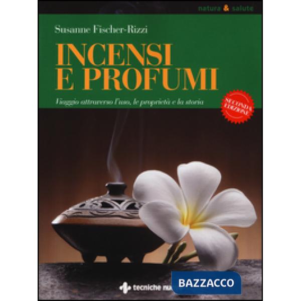 Incensi e profumi. Viaggio attraverso l'uso, le propietà e la storia