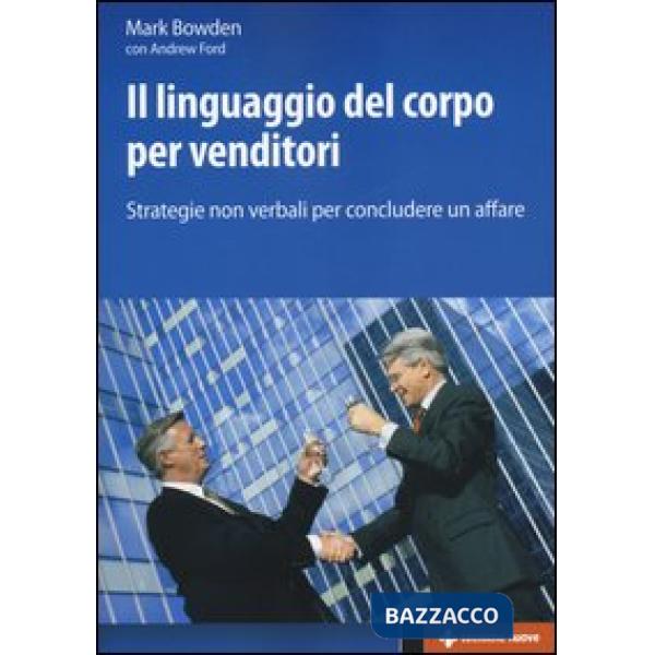 Linguaggio del corpo per venditori. Strategie non verbali per concludere un affa