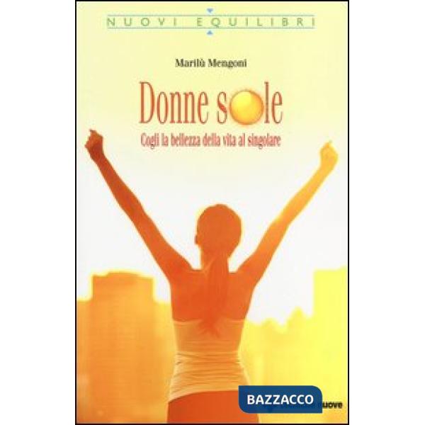 Donne sole. Cogli la bellezza della vita al singolare