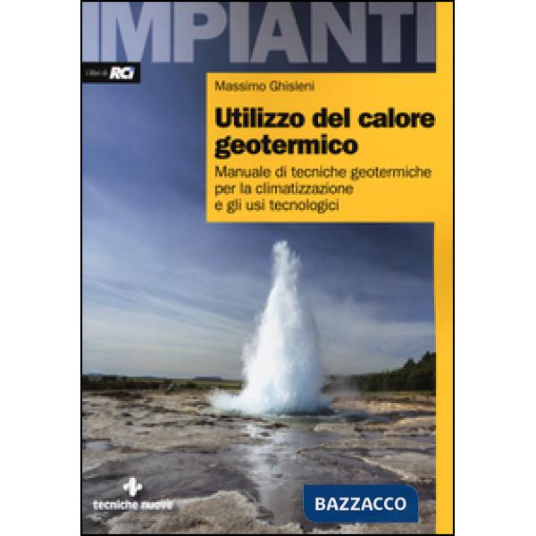 Utilizzo del calore geotermico. Manuale di tecniche geotermiche per la climatizz