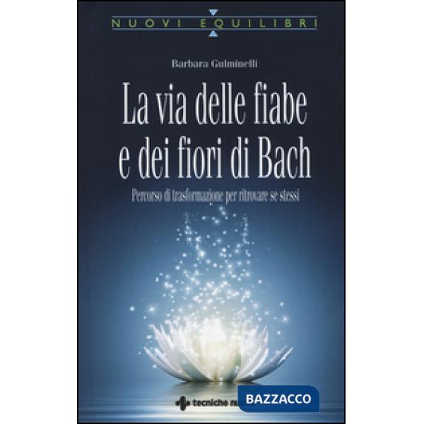Via delle fiabe e dei fiori di Bach. Percorso di trasformazione per ritrovare se