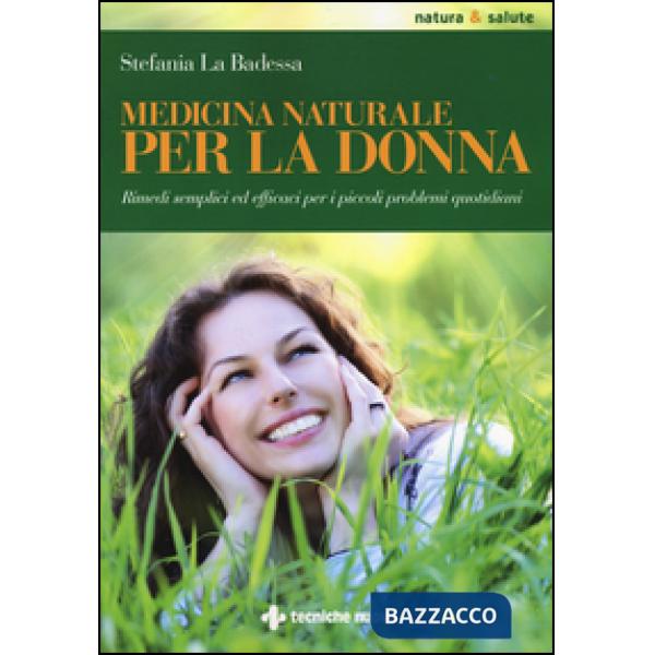 Medicina naturale per la donna. Rimedi semplici ed efficaci per i piccoli proble