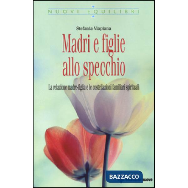 Madri e figlie allo specchio. La relazione madre-figlia e le costellazioni famil