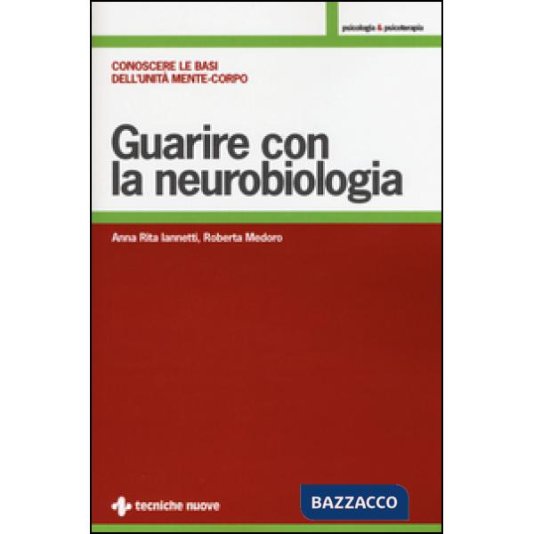Guarire con la neurobiologia. Conoscere le basi dell'unità mente-corpo