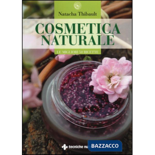 Cosmetica naturale. Le migliori 50 ricette. Ediz. illustrata