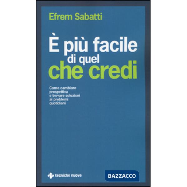 È più facile di quel che credi. Come cambiare prospettiva e trovare soluzioni ai