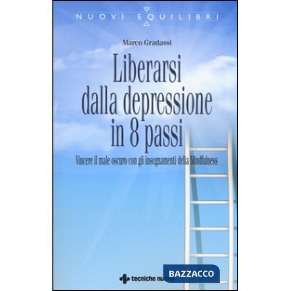 Liberarsi dalla depressione in 8 passi. Vincere il male oscuro con gli insegname