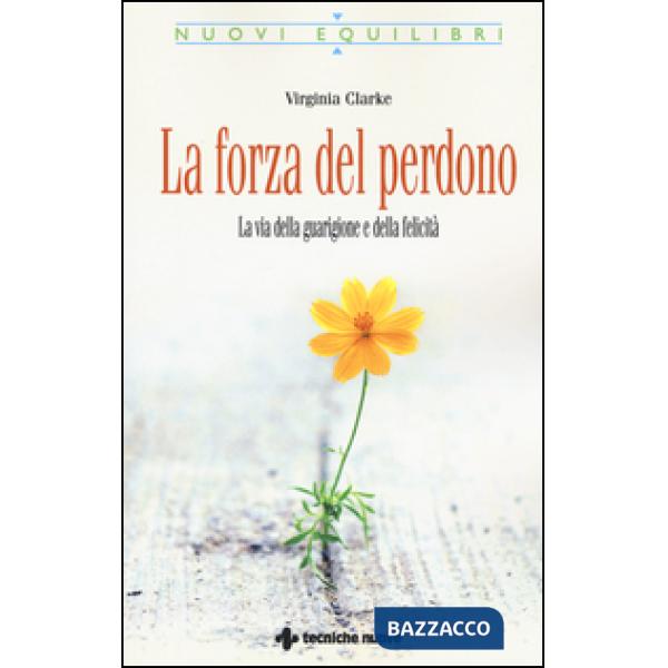 Forza del perdono. La via della guarigione e della felicità (La)