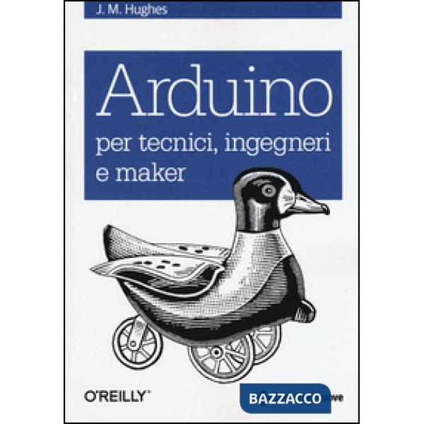 Arduino per tecnici, ingegneri e maker
