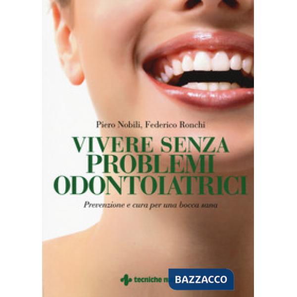 Vivere senza problemi odontoiatrici. Prevenzione e cura per una bocca sana
