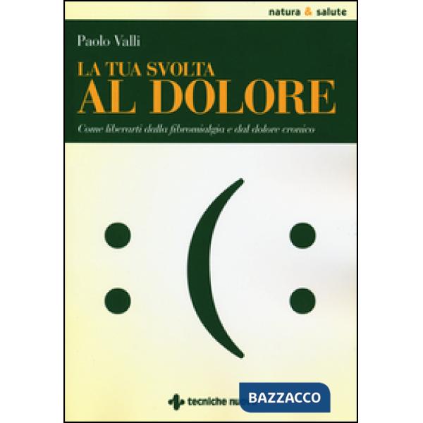 Tua svolta al dolore. Come liberarti dalla fibromialgia e dal dolore cronico (La